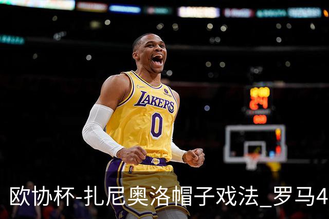 欧协杯-扎尼奥洛帽子戏法 罗马4-0大胜翻盘晋级